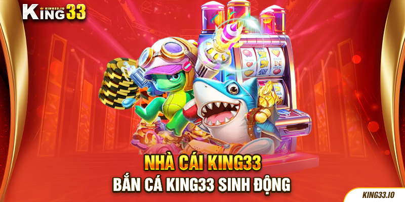 Bắn cá King33 sinh động