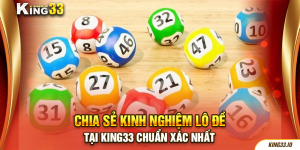 Chia Sẻ Kinh Nghiệm Lô Đề Tại King33 Chuẩn Xác Nhất