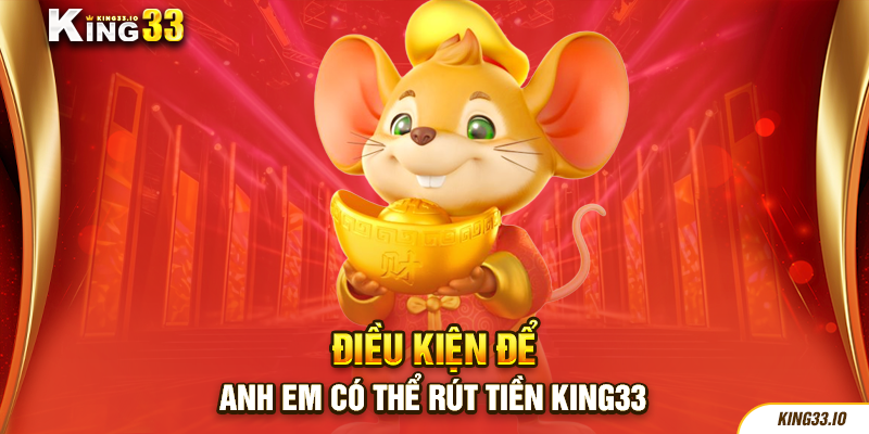 Điều kiện để anh em có thể rút tiền King33