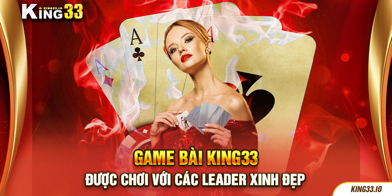 Được chơi với các leader xinh đẹp