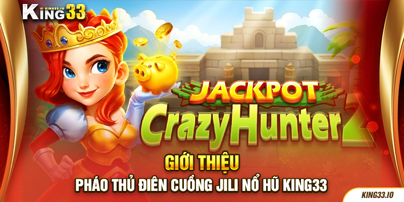 Giới thiệu về Pháo thủ điên cuồng JILI Nổ Hũ King33