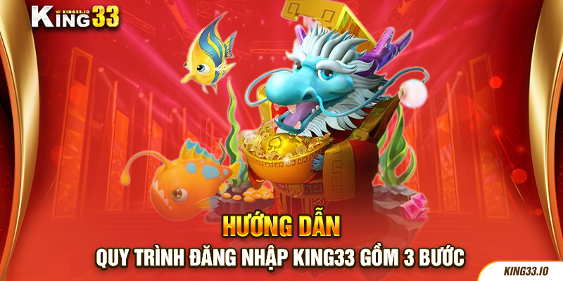 Hướng dẫn quy trình đăng nhập King33 gồm 3 bước