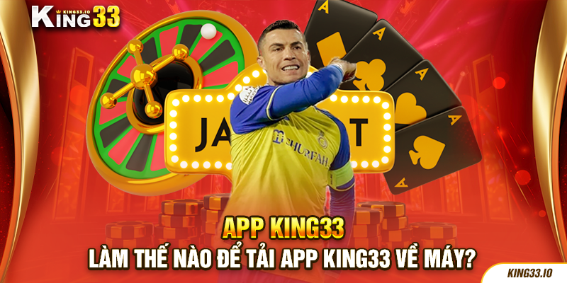 Làm thế nào để tải app King33 về máy?