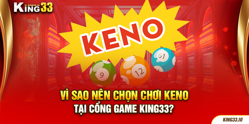 Vì sao nên chọn chơi Keno tại cổng game King33?