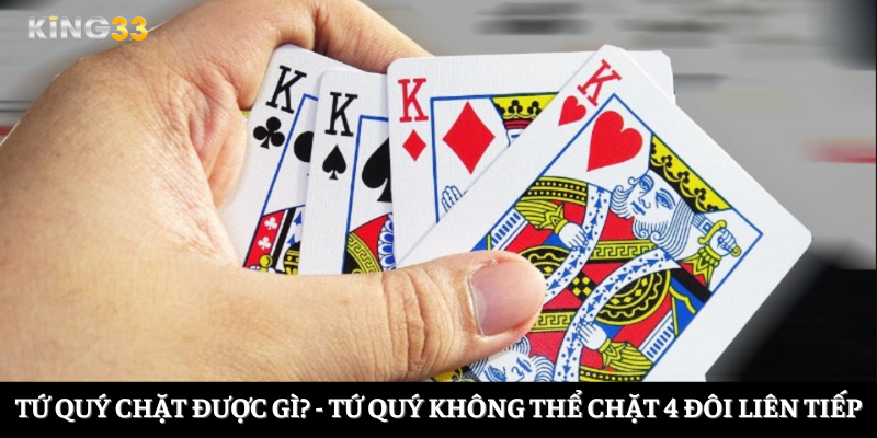 Tứ quý chặt được gì? - Tứ quý không thể chặt 4 đôi liên tiếp