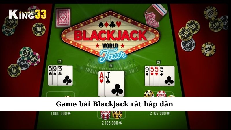 Game bài Blackjack rất hấp dẫn