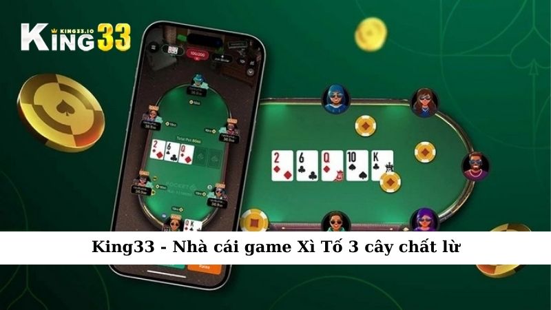 King33 - Nhà cái game Xì Tố 3 cây chất lừ